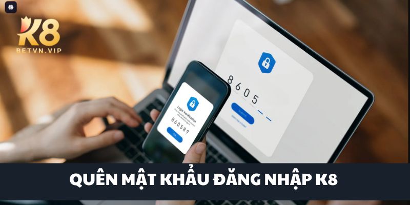 Đăng nhập K8 - Chỉ với 3 bước đăng nhập tài khoản đơn giản 4 Cách khắc phục lỗi đăng nhập tài khoản K8 hoặc không nhớ