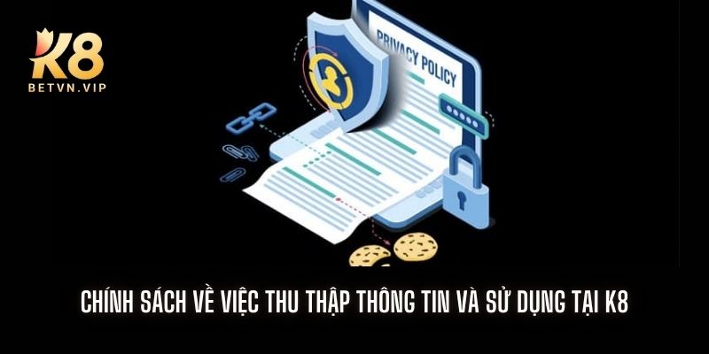 Chính sách bảo mật K8 cam kết bảo vệ quyền riêng tư của bạn 2 Chính sách về việc thu thập thông tin và mục đích sử dụng