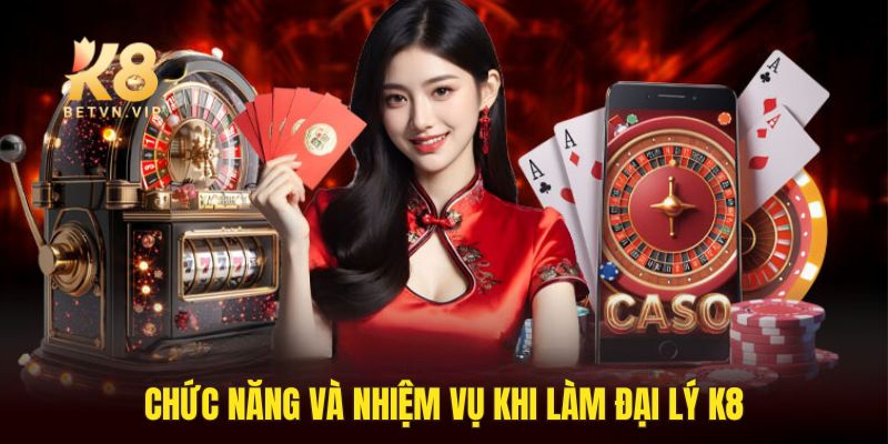 Đại lý K8 - Cơ hội làm giàu nhanh chóng cùng nhà cái K8 3 Chức năng và nhiệm vụ khi làm đại lý tại nhà cái K8