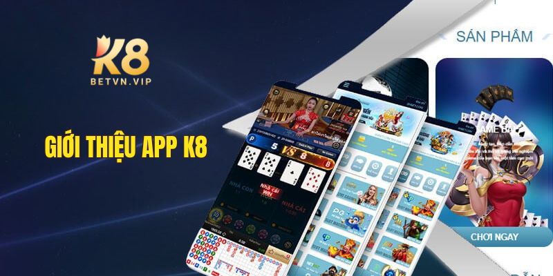 Tải K8 cho IOS, Android an toàn giải trí không giới hạn 2 Thông tin chung về app K8