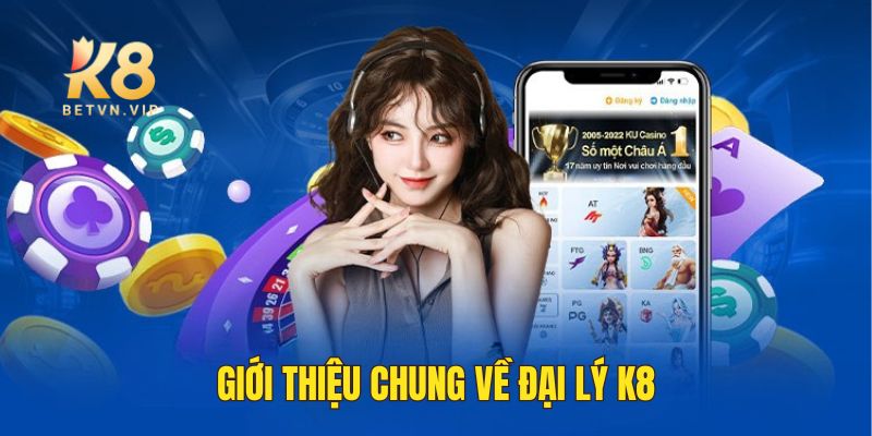 Đại lý K8 - Cơ hội làm giàu nhanh chóng cùng nhà cái K8 2 Giới thiệu chung về đại lý K8