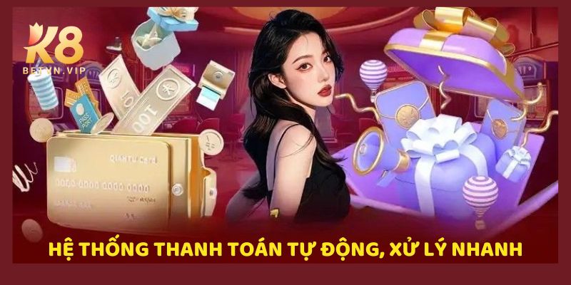 Rút tiền K8 - Hướng dẫn rút tiền an toàn không mất phí 3 Hệ thống thanh toán tự động, xử lý nhanh 24/7