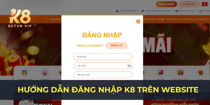 Đăng nhập K8 - Chỉ với 3 bước đăng nhập tài khoản đơn giản 2 Hướng dẫn đăng nhập K8 nhanh chóng trên website