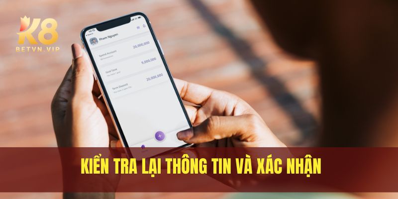 Nạp tiền K8 - Hướng dẫn nạp tiền nhanh gọn, an toàn từ A - Z 4 Kiểm tra lại thông tài khoản và xác nhận