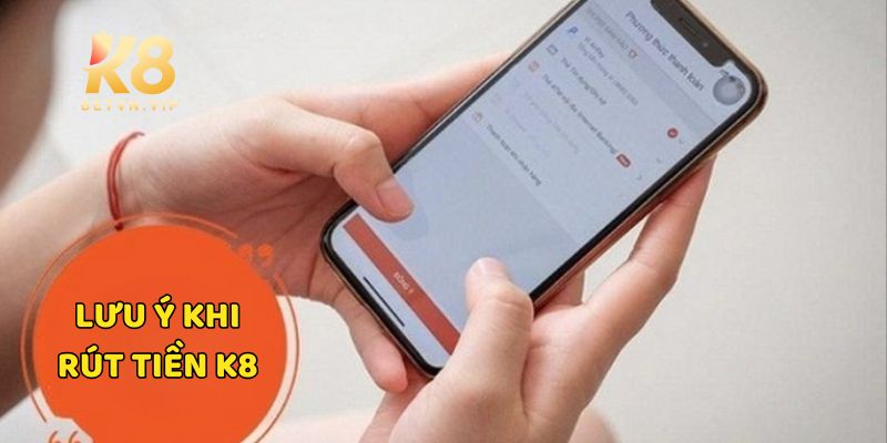 Rút tiền K8 - Hướng dẫn rút tiền an toàn không mất phí 6 Một số lưu ý quan trọng khi thực hiện việc rút tiền tại K8