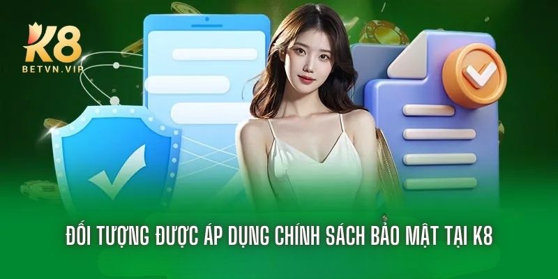 Chính sách bảo mật K8 cam kết bảo vệ quyền riêng tư của bạn 1 Những đối tượng áp dụng chính sách bảo mật tại K8